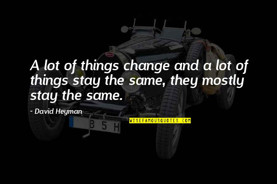 More Things Change The More They Stay The Same Quotes By David Heyman: A lot of things change and a lot