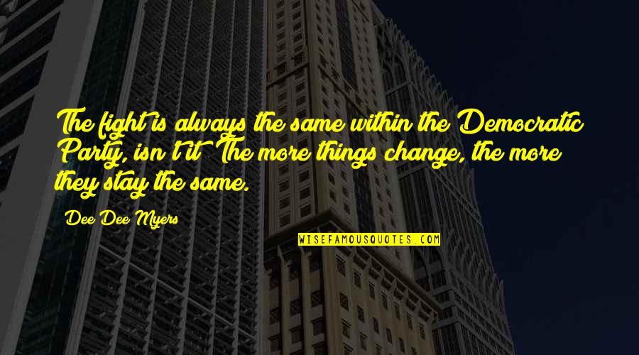 More Things Change The More They Stay The Same Quotes By Dee Dee Myers: The fight is always the same within the More Things Change The More They Stay The Same Quotes By Dee Dee Myers: The fight is always the same within the