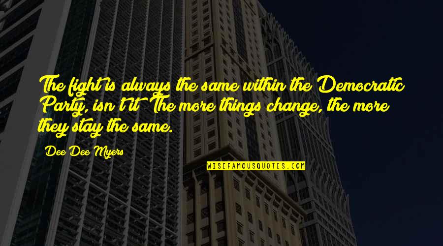 More Things Change The More They Stay The Same Quotes By Dee Dee Myers: The fight is always the same within the