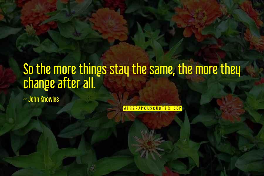More Things Change The More They Stay The Same Quotes By John Knowles: So the more things stay the same, the