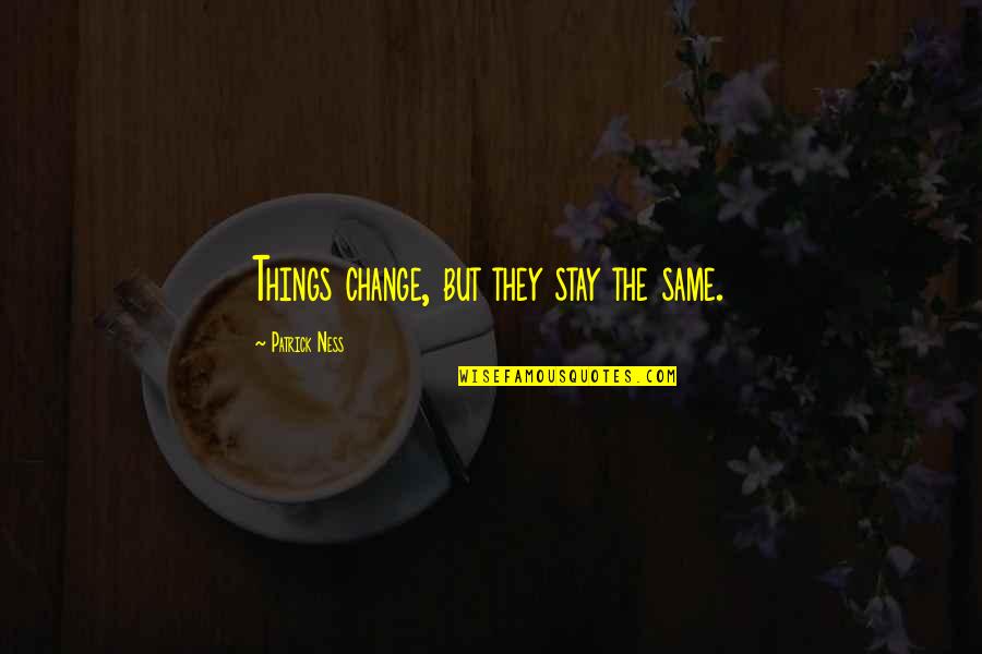 More Things Change The More They Stay The Same Quotes By Patrick Ness: Things change, but they stay the same.