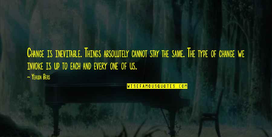 More Things Change The More They Stay The Same Quotes By Yehuda Berg: Change is inevitable. Things absolutely cannot stay the