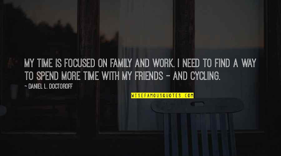 More Time With Family Quotes By Daniel L. Doctoroff: My time is focused on family and work.