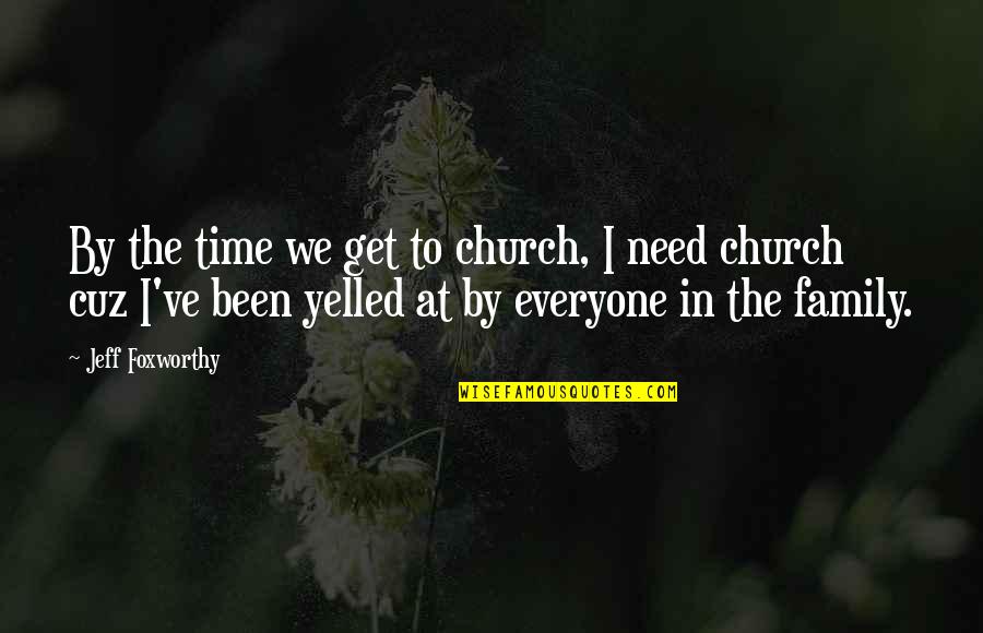 More Time With Family Quotes By Jeff Foxworthy: By the time we get to church, I