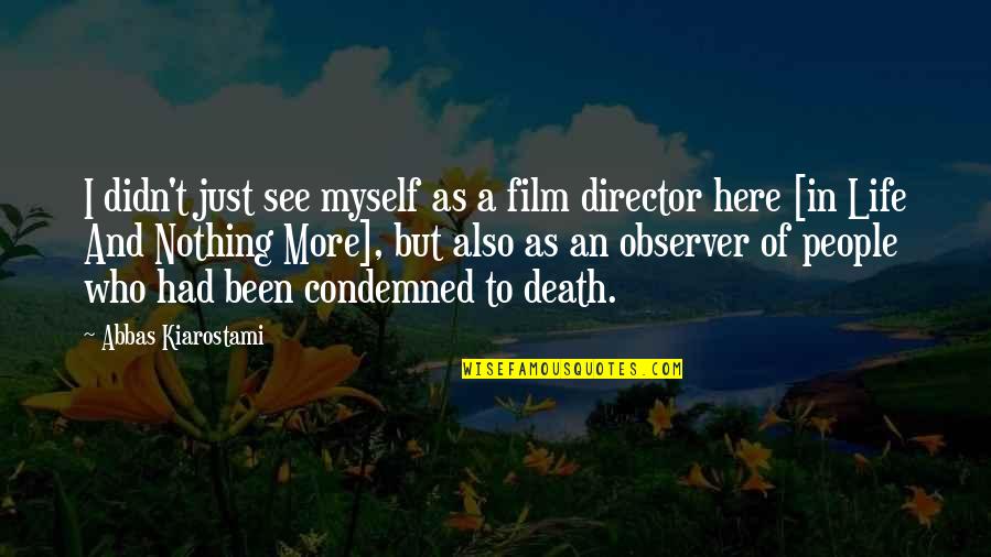 More To Life Quotes By Abbas Kiarostami: I didn't just see myself as a film More To Life Quotes By Abbas Kiarostami: I didn't just see myself as a film