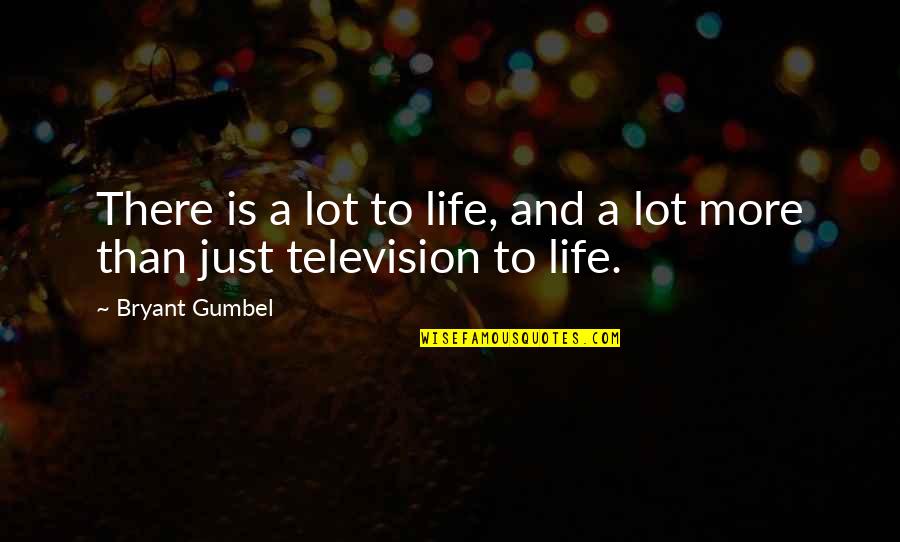 More To Life Quotes By Bryant Gumbel: There is a lot to life, and a More To Life Quotes By Bryant Gumbel: There is a lot to life, and a