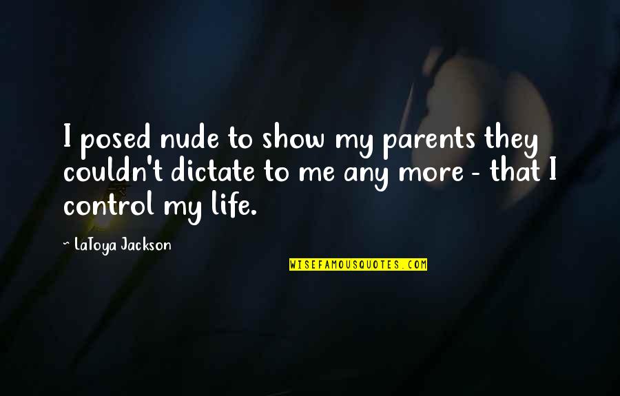 More To Life Quotes By LaToya Jackson: I posed nude to show my parents they More To Life Quotes By LaToya Jackson: I posed nude to show my parents they