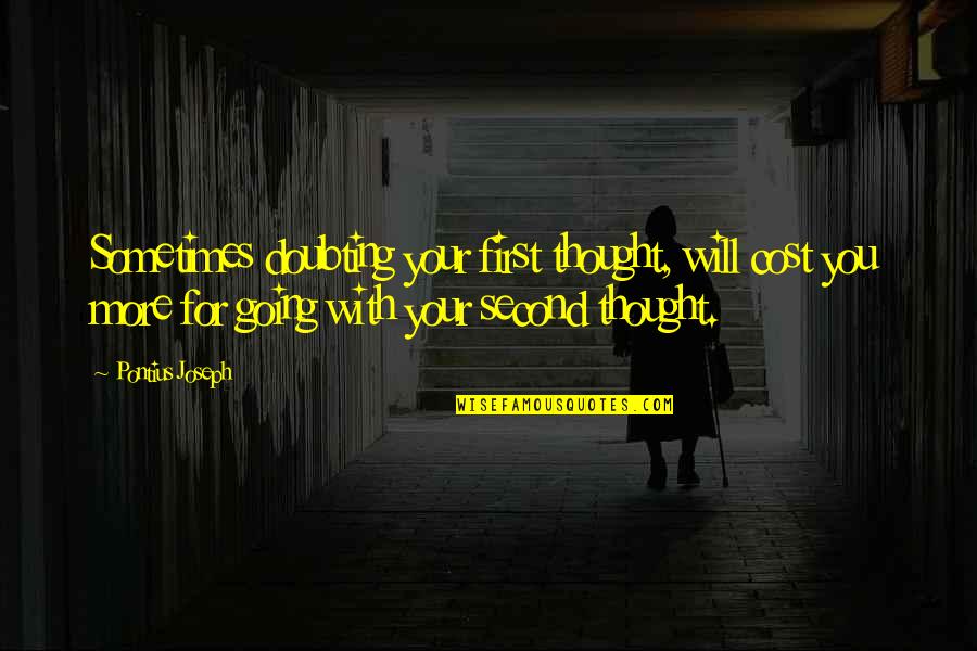 More To Life Quotes By Pontius Joseph: Sometimes doubting your first thought, will cost you More To Life Quotes By Pontius Joseph: Sometimes doubting your first thought, will cost you