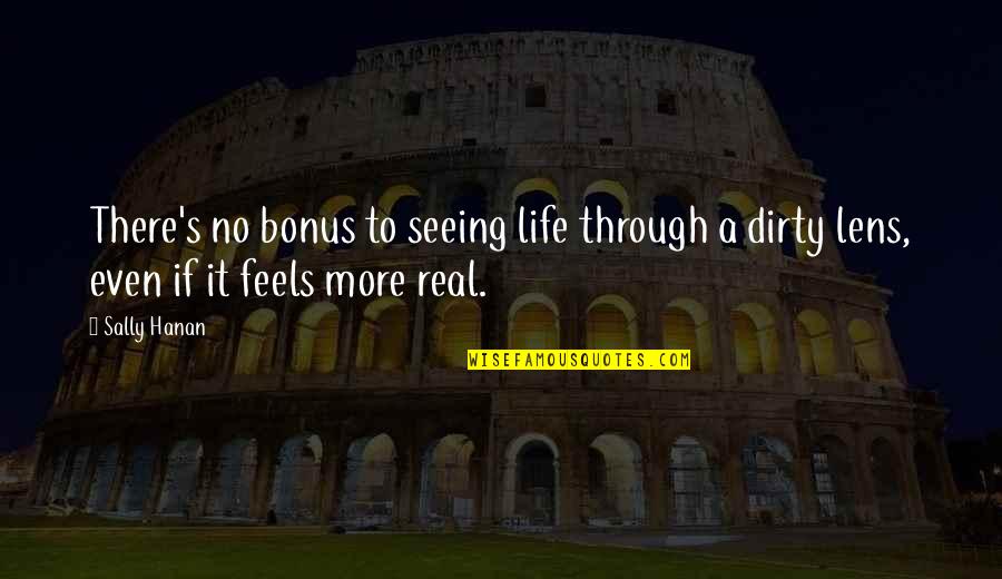 More To Life Quotes By Sally Hanan: There's no bonus to seeing life through a More To Life Quotes By Sally Hanan: There's no bonus to seeing life through a