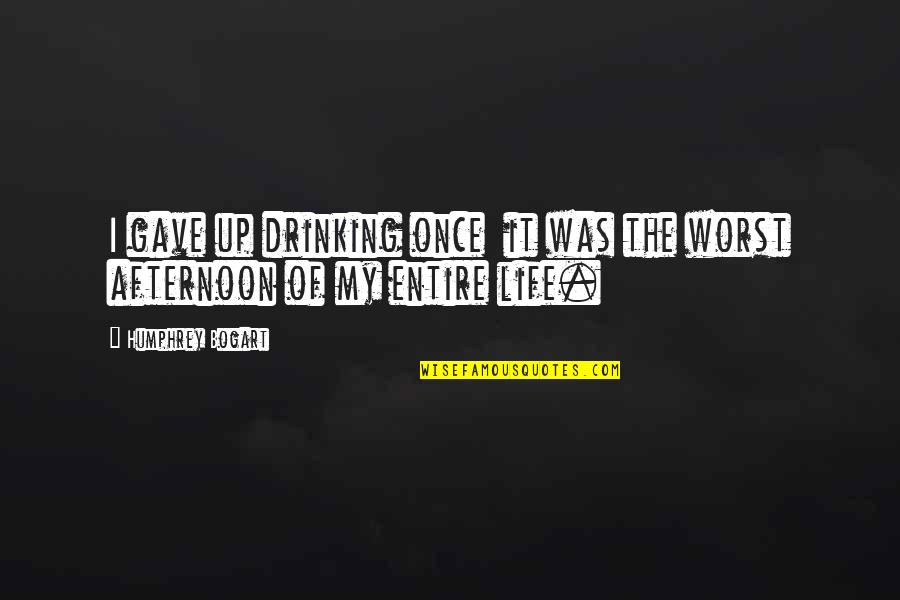 More To Life Than Drinking Quotes By Humphrey Bogart: I gave up drinking once it was the