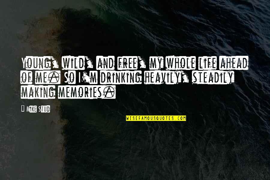 More To Life Than Drinking Quotes By Mike Stud: Young, wild, and free, my whole life ahead