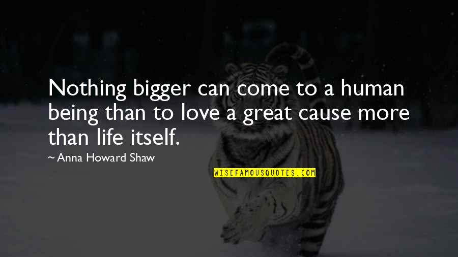 More To Life Than Love Quotes By Anna Howard Shaw: Nothing bigger can come to a human being