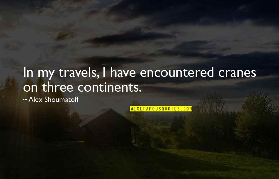 More Travels With You Quotes By Alex Shoumatoff: In my travels, I have encountered cranes on More Travels With You Quotes By Alex Shoumatoff: In my travels, I have encountered cranes on