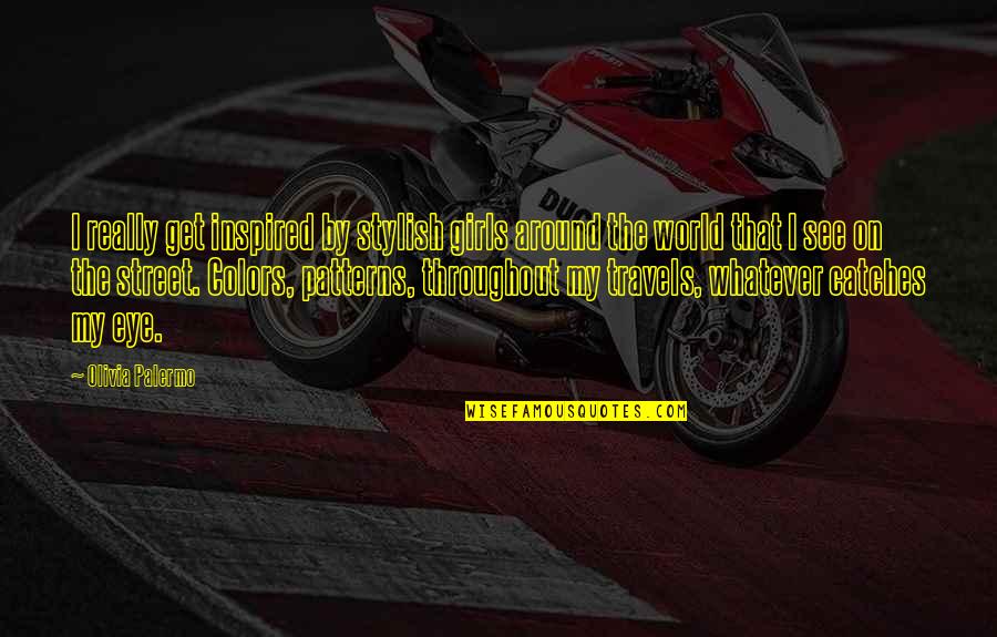 More Travels With You Quotes By Olivia Palermo: I really get inspired by stylish girls around More Travels With You Quotes By Olivia Palermo: I really get inspired by stylish girls around