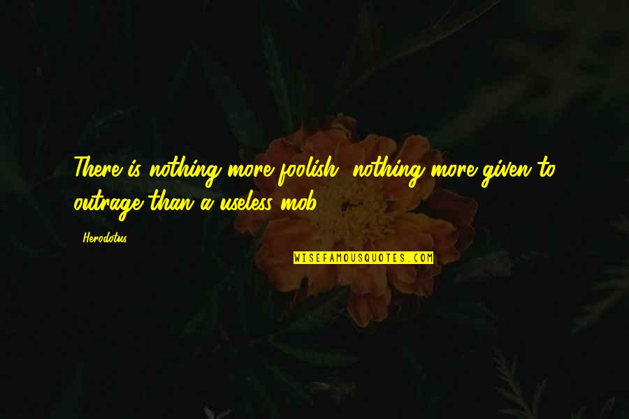 More Useless Than Quotes By Herodotus: There is nothing more foolish, nothing more given