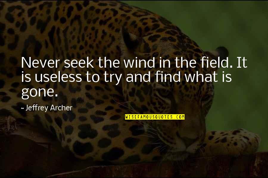 More Useless Than Quotes By Jeffrey Archer: Never seek the wind in the field. It