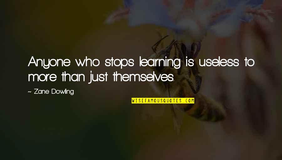 More Useless Than Quotes By Zane Dowling: Anyone who stops learning is useless to more