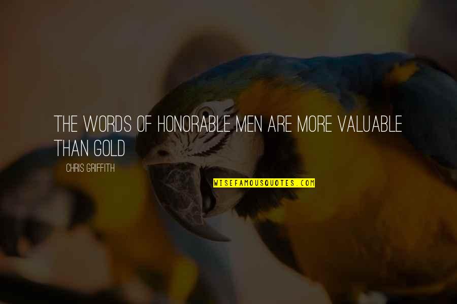 More Valuable Than Gold Quotes By Chris Griffith: The words of honorable men are more valuable