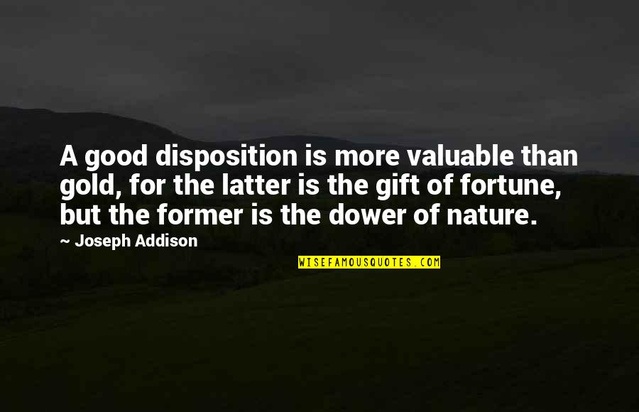 More Valuable Than Gold Quotes By Joseph Addison: A good disposition is more valuable than gold,