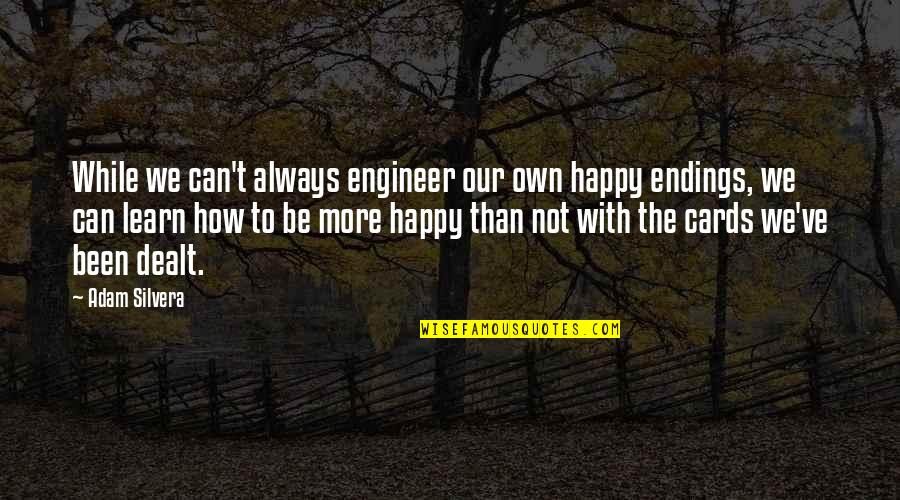 More We Learn Quotes By Adam Silvera: While we can't always engineer our own happy More We Learn Quotes By Adam Silvera: While we can't always engineer our own happy