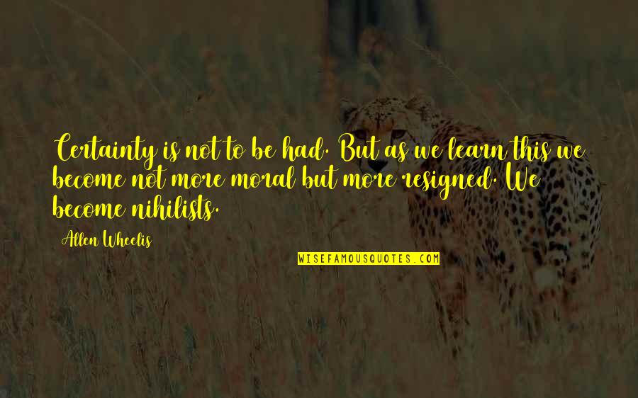 More We Learn Quotes By Allen Wheelis: Certainty is not to be had. But as More We Learn Quotes By Allen Wheelis: Certainty is not to be had. But as