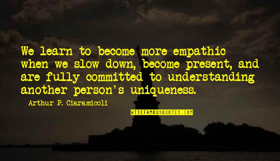 More We Learn Quotes By Arthur P. Ciaramicoli: We learn to become more empathic when we More We Learn Quotes By Arthur P. Ciaramicoli: We learn to become more empathic when we