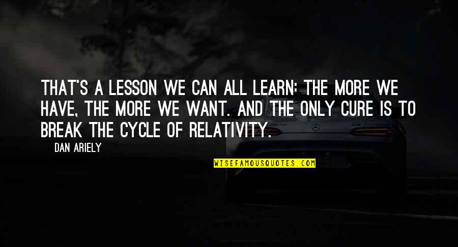 More We Learn Quotes By Dan Ariely: That's a lesson we can all learn: the More We Learn Quotes By Dan Ariely: That's a lesson we can all learn: the