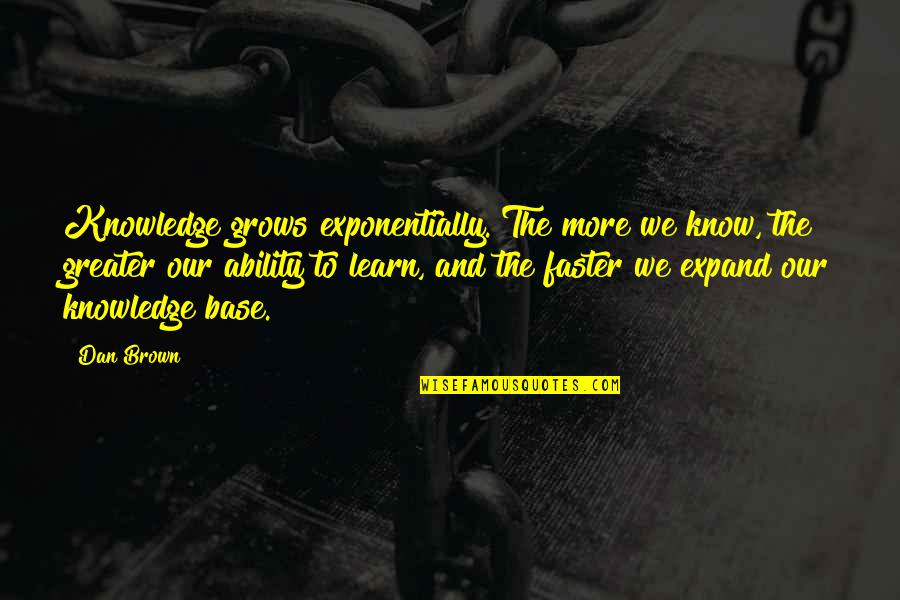 More We Learn Quotes By Dan Brown: Knowledge grows exponentially. The more we know, the More We Learn Quotes By Dan Brown: Knowledge grows exponentially. The more we know, the