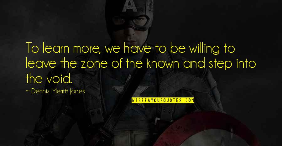 More We Learn Quotes By Dennis Merritt Jones: To learn more, we have to be willing More We Learn Quotes By Dennis Merritt Jones: To learn more, we have to be willing