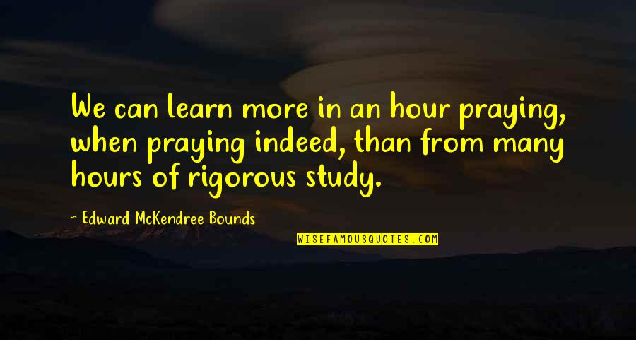 More We Learn Quotes By Edward McKendree Bounds: We can learn more in an hour praying, More We Learn Quotes By Edward McKendree Bounds: We can learn more in an hour praying,