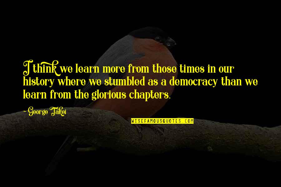 More We Learn Quotes By George Takei: I think we learn more from those times More We Learn Quotes By George Takei: I think we learn more from those times
