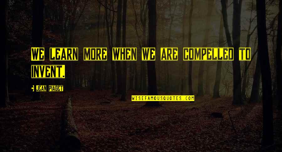 More We Learn Quotes By Jean Piaget: We learn more when we are compelled to More We Learn Quotes By Jean Piaget: We learn more when we are compelled to