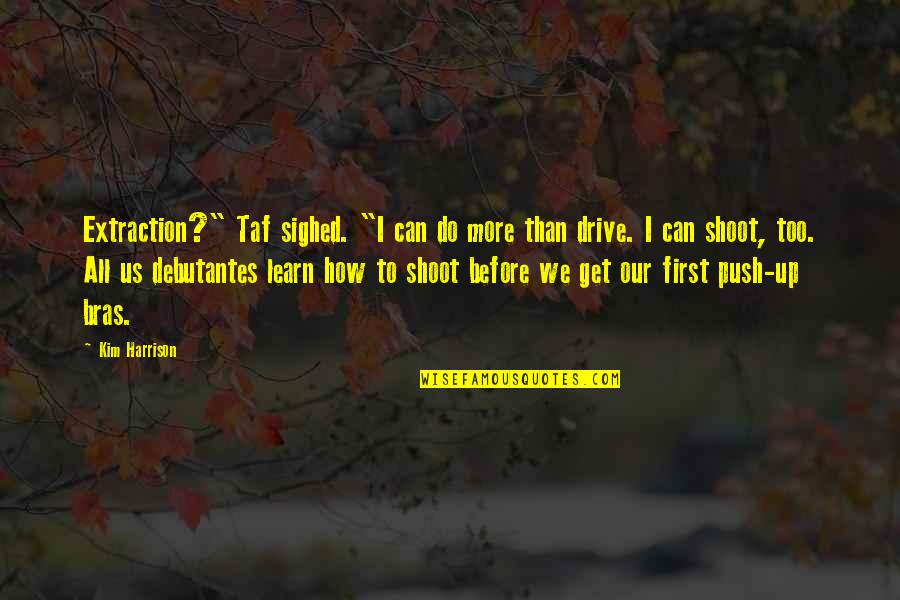 More We Learn Quotes By Kim Harrison: Extraction?" Taf sighed. "I can do more than More We Learn Quotes By Kim Harrison: Extraction?" Taf sighed. "I can do more than