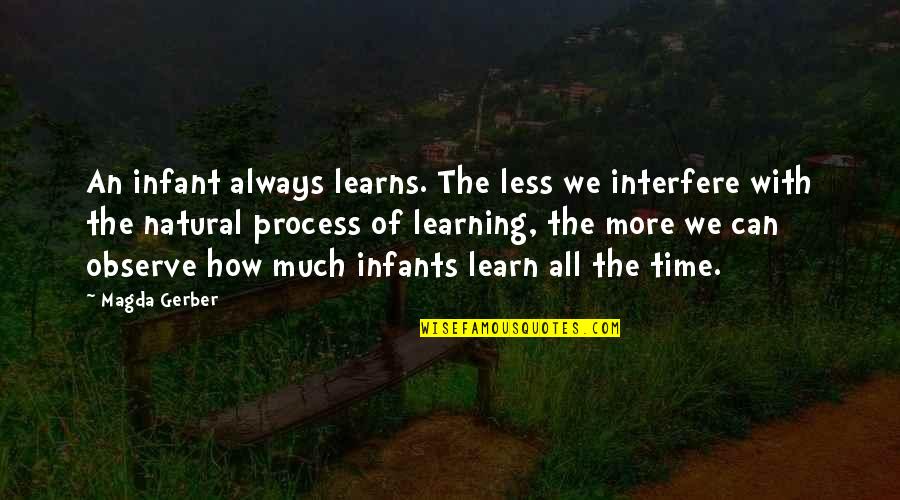 More We Learn Quotes By Magda Gerber: An infant always learns. The less we interfere More We Learn Quotes By Magda Gerber: An infant always learns. The less we interfere