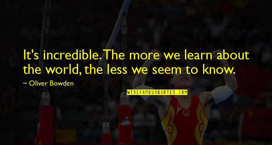 More We Learn Quotes By Oliver Bowden: It's incredible. The more we learn about the