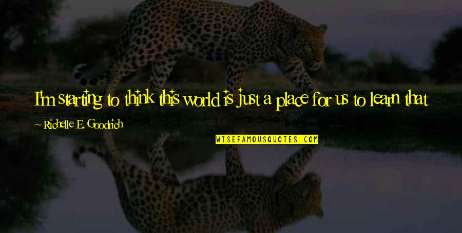 More We Learn Quotes By Richelle E. Goodrich: I'm starting to think this world is just More We Learn Quotes By Richelle E. Goodrich: I'm starting to think this world is just