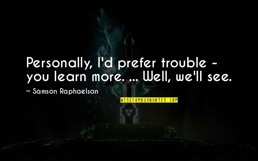 More We Learn Quotes By Samson Raphaelson: Personally, I'd prefer trouble - you learn more. More We Learn Quotes By Samson Raphaelson: Personally, I'd prefer trouble - you learn more.