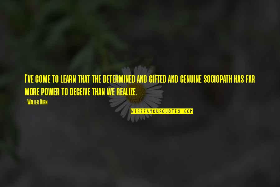 More We Learn Quotes By Walter Kirn: I've come to learn that the determined and More We Learn Quotes By Walter Kirn: I've come to learn that the determined and