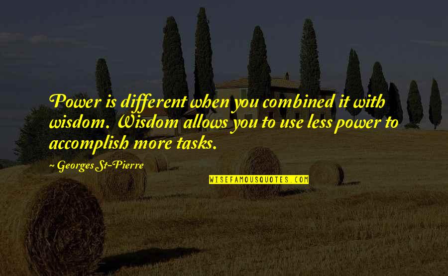 More With Less Quotes By Georges St-Pierre: Power is different when you combined it with