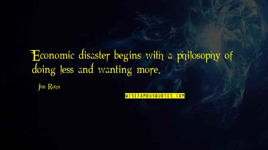 More With Less Quotes By Jim Rohn: Economic disaster begins with a philosophy of doing