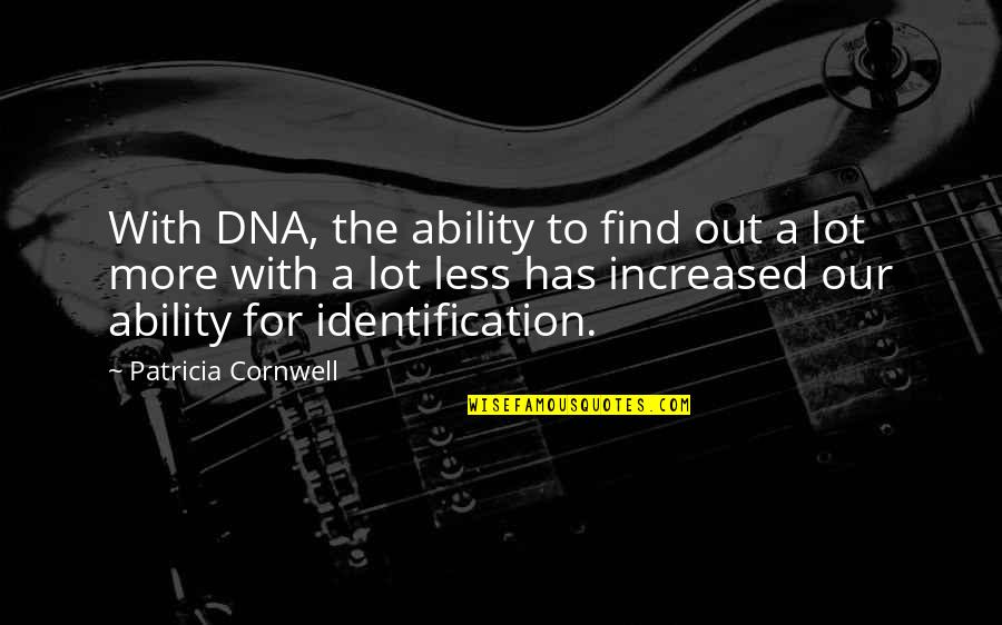 More With Less Quotes By Patricia Cornwell: With DNA, the ability to find out a
