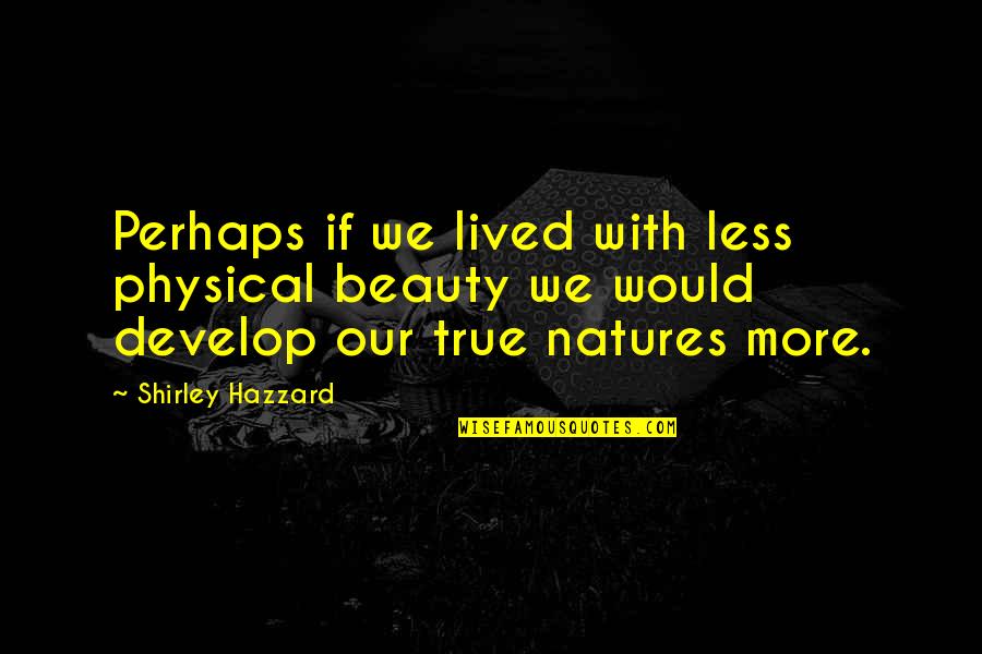 More With Less Quotes By Shirley Hazzard: Perhaps if we lived with less physical beauty