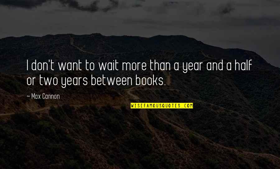 More Years Quotes By Max Cannon: I don't want to wait more than a