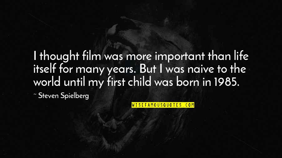 More Years Quotes By Steven Spielberg: I thought film was more important than life