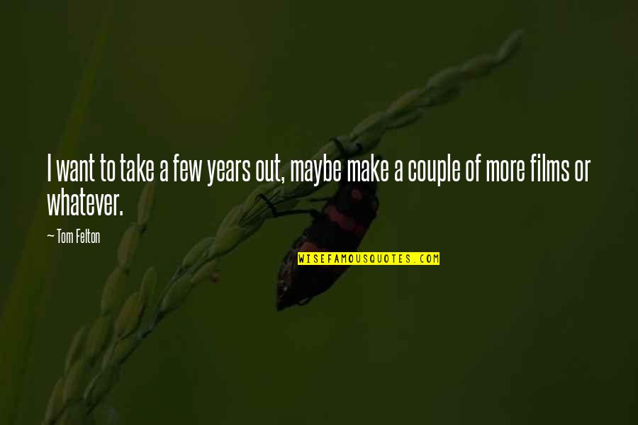 More Years Quotes By Tom Felton: I want to take a few years out,