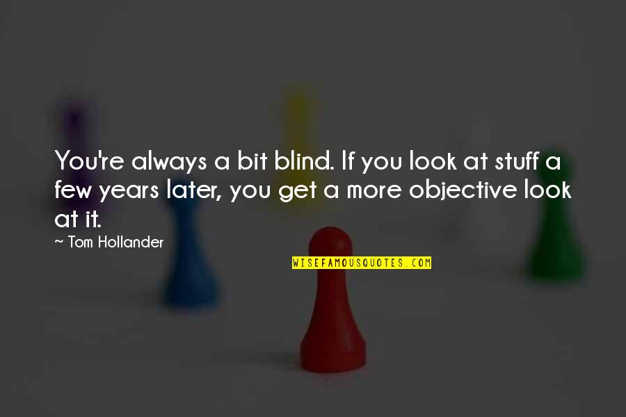 More Years Quotes By Tom Hollander: You're always a bit blind. If you look