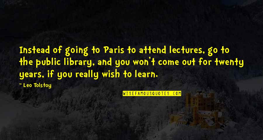 More Years To Come Quotes By Leo Tolstoy: Instead of going to Paris to attend lectures,