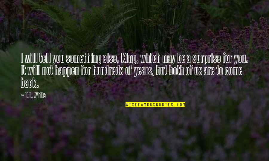 More Years To Come Quotes By T.H. White: I will tell you something else, King, which