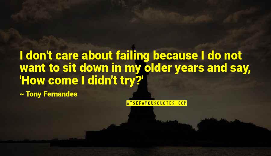 More Years To Come Quotes By Tony Fernandes: I don't care about failing because I do