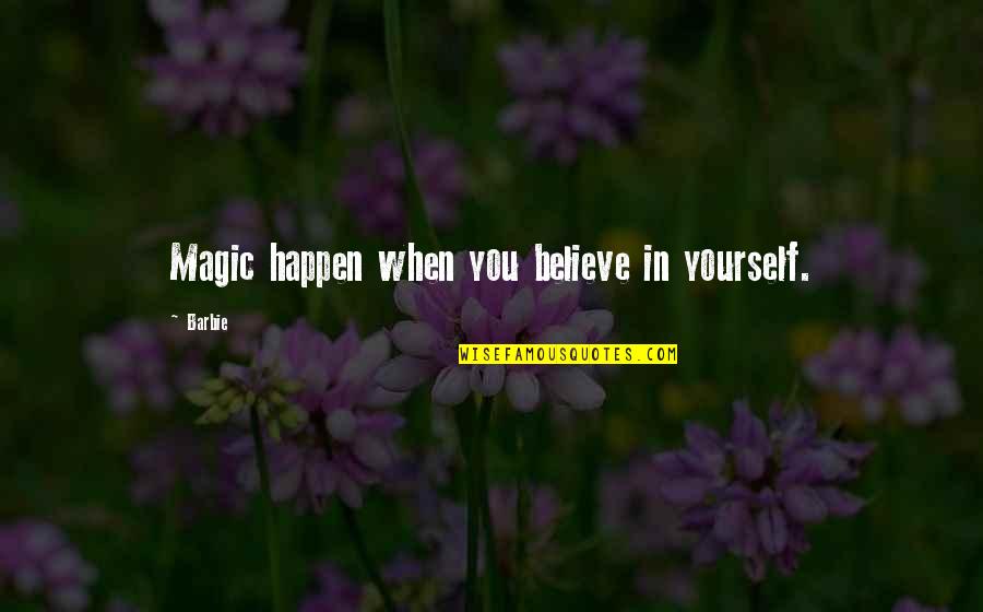More You Believe In Yourself Quotes By Barbie: Magic happen when you believe in yourself.